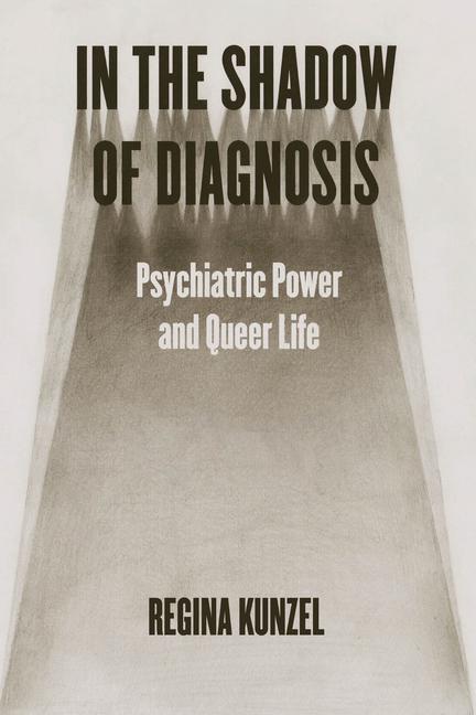 Kniha In the Shadow of Diagnosis – Psychiatric Power and Queer Life Regina Kunzel