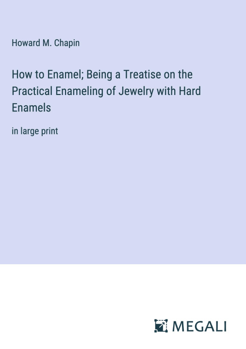 Kniha How to Enamel; Being a Treatise on the Practical Enameling of Jewelry with Hard Enamels 