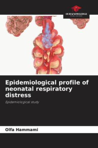 Knjiga Epidemiological profile of neonatal respiratory distress Olfa Hammami