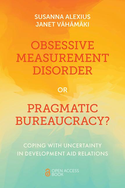 Knjiga Obsessive Measurement Disorder or Pragmatic Bure – Coping with Uncertainty in Development Aid Relations Susanna Alexius