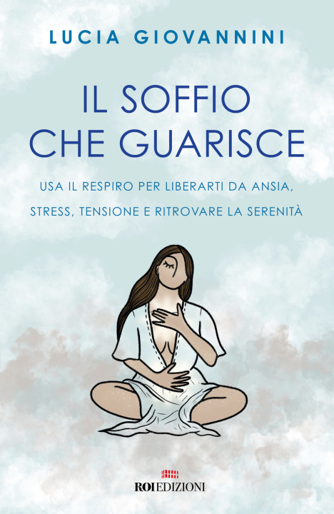 Könyv soffio che guarisce. Usa il respiro per liberarti da ansia, stress, tensione e ritrovare la serenità Lucia Giovannini