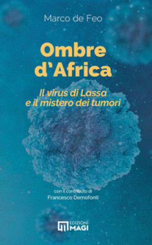 Könyv Ombre d'Africa. Il virus di Lassa e il mistero dei tumori Marco De Feo
