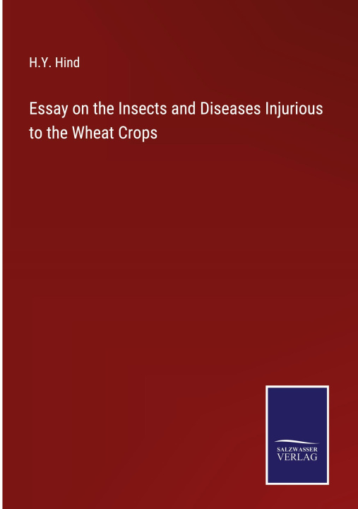 Könyv Essay on the Insects and Diseases Injurious to the Wheat Crops 