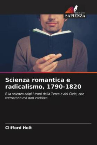 Knjiga Scienza romantica e radicalismo, 1790-1820 Clifford Holt
