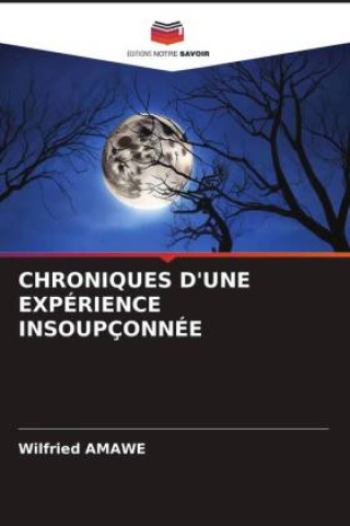 Knjiga CHRONIQUES D'UNE EXPÉRIENCE INSOUPÇONNÉE Wilfried AMAWE