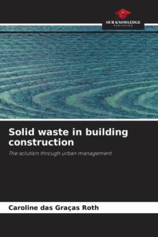 Knjiga Solid waste in building construction Caroline das Graças Roth