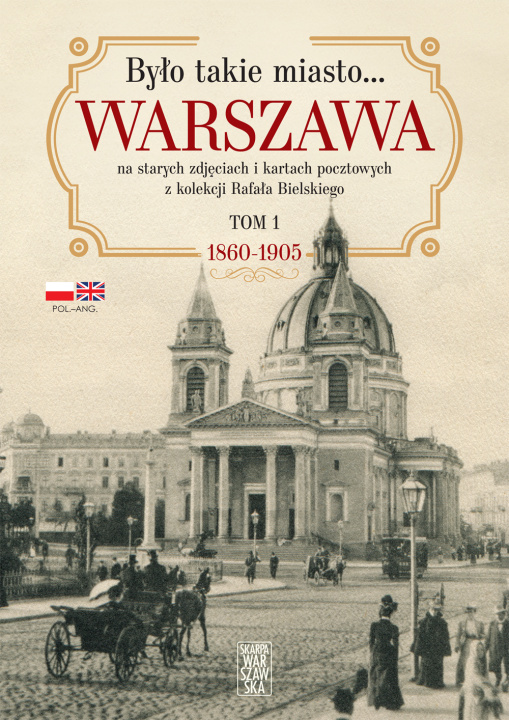 Carte Było takie miasto…. Warszawa na starych zdjęciach i kartach pocztowych z kolekcji Rafała Bielskiego. 1868 – 1905 Rafał Bielski