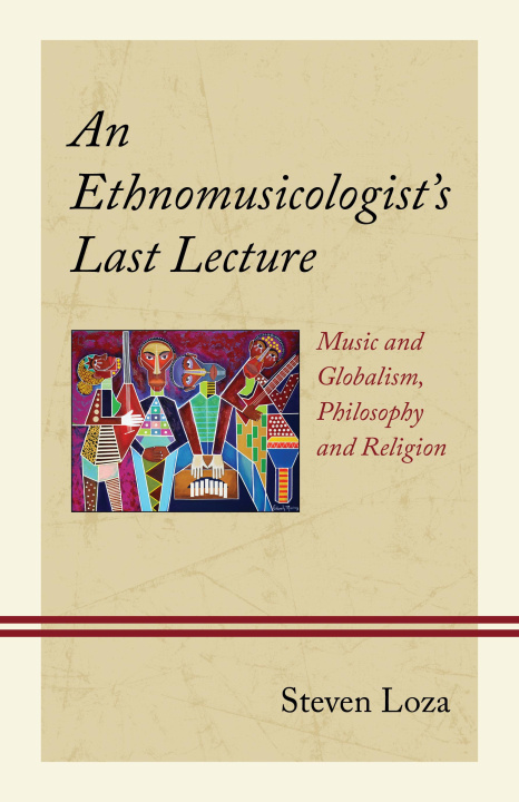 Knjiga Ethnomusicologist's Last Lecture Steven Loza