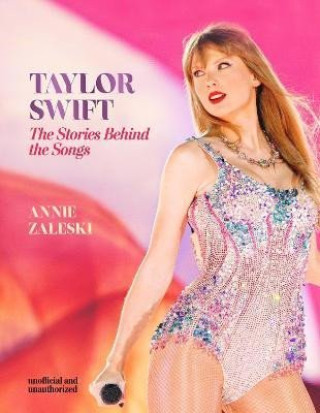 Könyv Taylor Swift - The Stories Behind the Songs Annie Zaleski