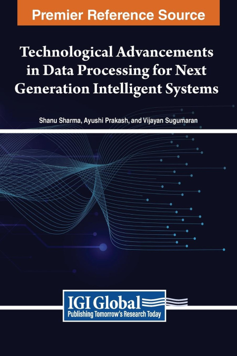 Book Technological Advancements in Data Processing for Next Generation Intelligent Systems Ayushi Prakash