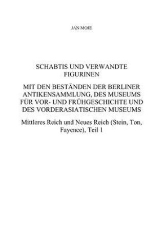 Книга Schabtis und verwandte Figurinen, Mit den Bestanden der Berliner Antikensammlung, des Museums fur Vor- und Fruhgeschichte und des Vorderasiatischen Mu Jan Moje