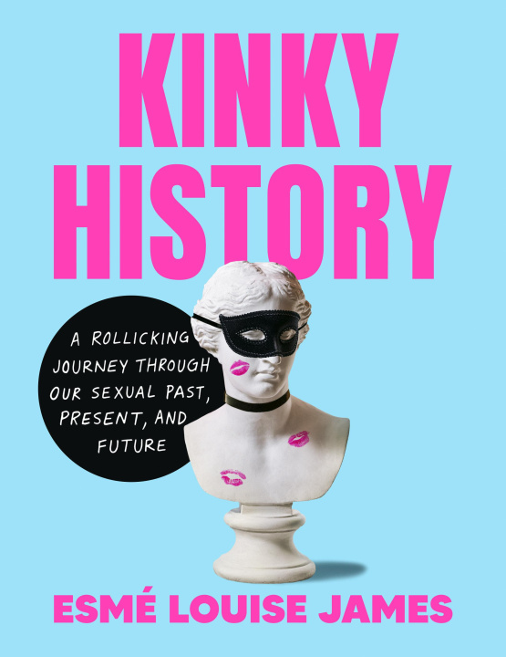Könyv Kinky History: The Stories of Our Intimate Lives - Past, Present, and Future 