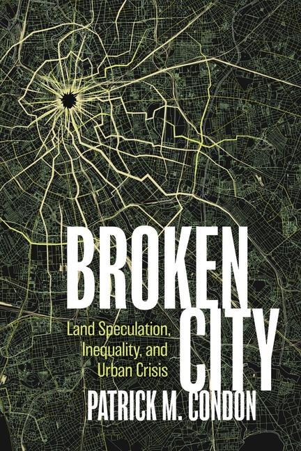 Kniha Broken City: Land Speculation, Inequality, and Urban Crisis Condon