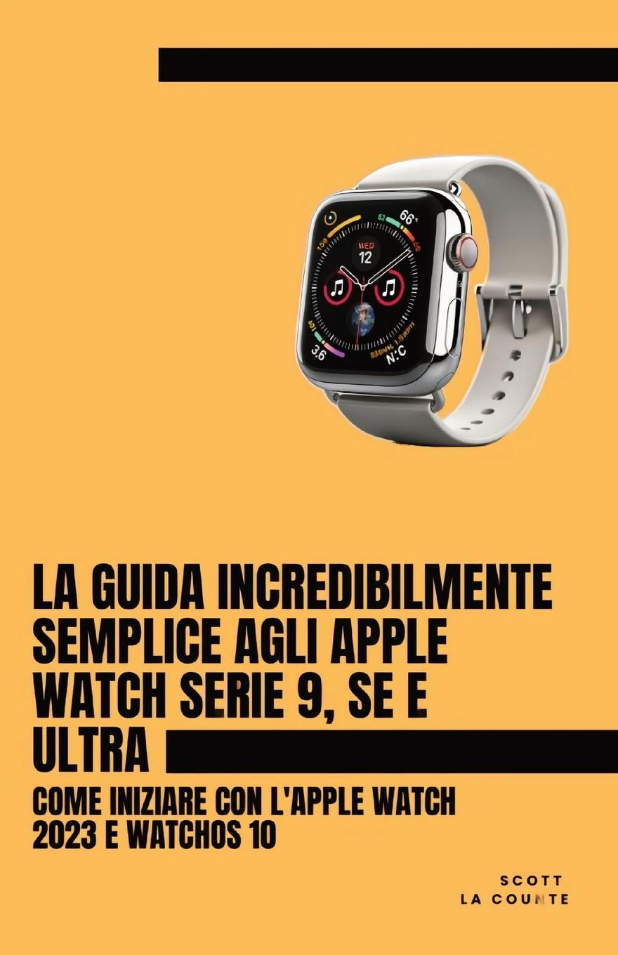Kniha La Guida Incredibilmente Semplice Agli Apple Watch Serie 9, Se E Ultra 