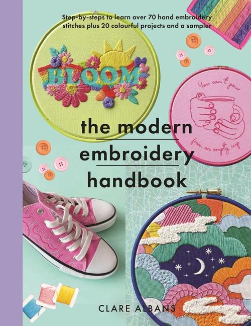 Kniha The Modern Embroidery Handbook: Step-By-Steps to Learn Over 70 Hand Embroidery Stitches Plus 20 Colourful Projects and a Sampler 