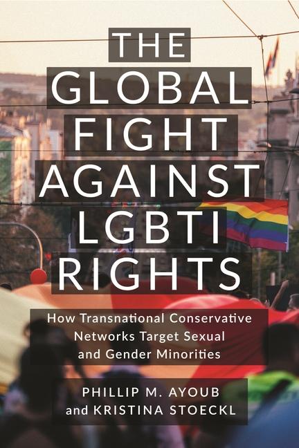 Könyv The Global Fight Against Lgbti Rights: How Transnational Conservative Networks Target Sexual and Gender Minorities Kristina Stoeckl