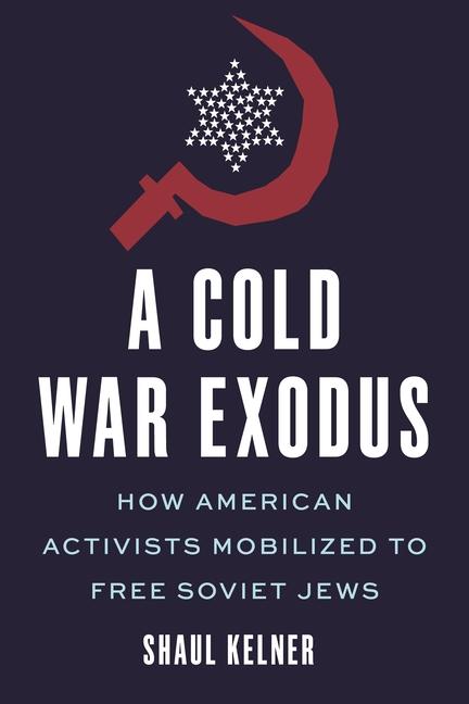 Kniha A Cold War Exodus: How American Activists Mobilized to Free Soviet Jews 