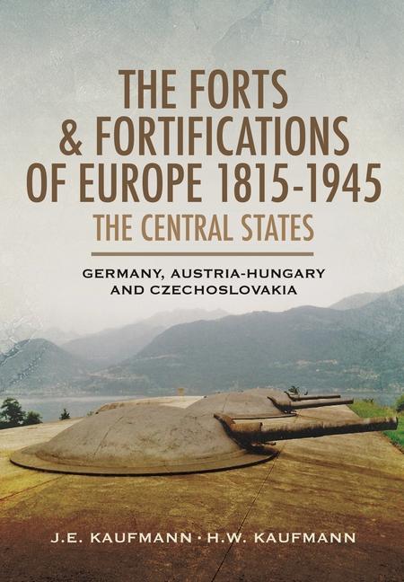 Carte The Forts and Fortifications of Europe, 1815-1945: The Central States: Germany, Austria-Hungary and Czechoslovakia J. E. Kaufmann
