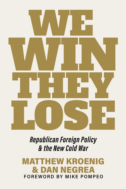 Könyv We Win, They Lose: Republican Foreign Policy and the New Cold War Dan Negrea