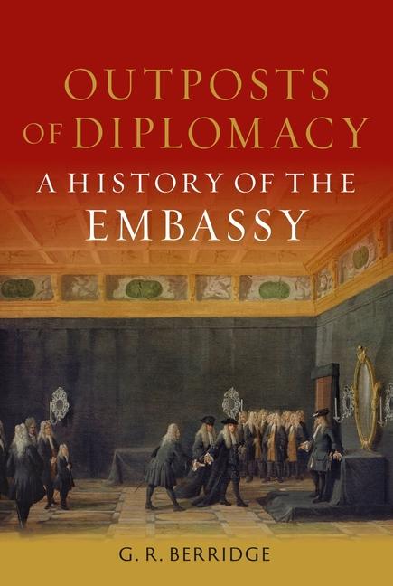 Könyv Outposts of Diplomacy: A History of the Embassy 