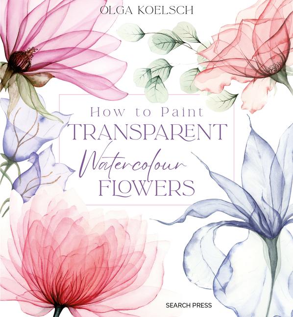 Книга How to Paint Transparent Flowers in Watercolour 