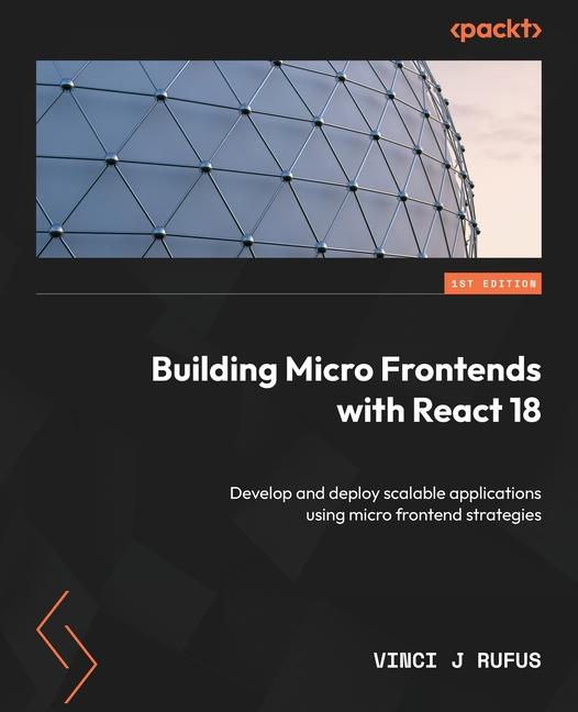 Knjiga Building Micro Frontends with React 18: Develop and deploy scalable applications using micro frontend strategies 