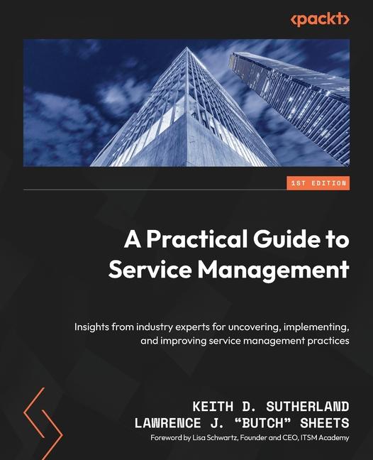 Kniha A Practical Guide to Service Management: Insights from industry experts for uncovering, implementing, and improving service management practices Lawrence J. Butch Sheets
