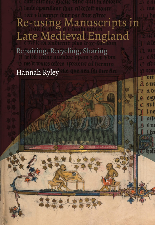 Carte Re-Using Manuscripts in Late Medieval England: Repairing, Recycling, Sharing 