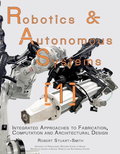 Könyv Robotics and Autonomous Systems 1: Integrated Approaches to Fabrication, Computation, and Architectural Design 