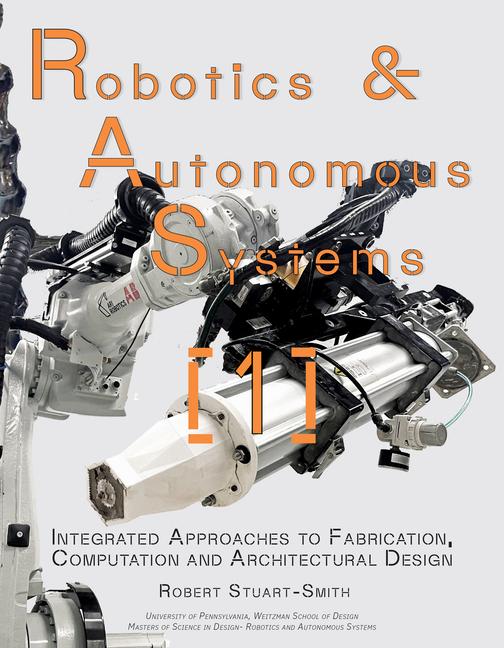 Buch Robotics and Autonomous Systems 1: Integrated Approaches to Fabrication, Computation, and Architectural Design 