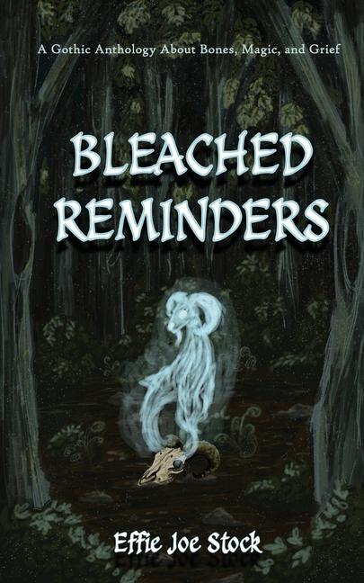 Kniha Bleached Reminders: A Gothic Anthology About Bones, Magic, and Grief 