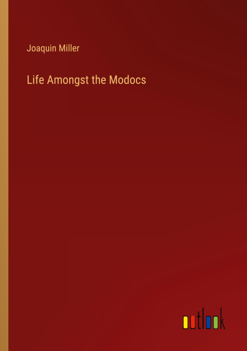 Knjiga Life Amongst the Modocs Joaquin Miller
