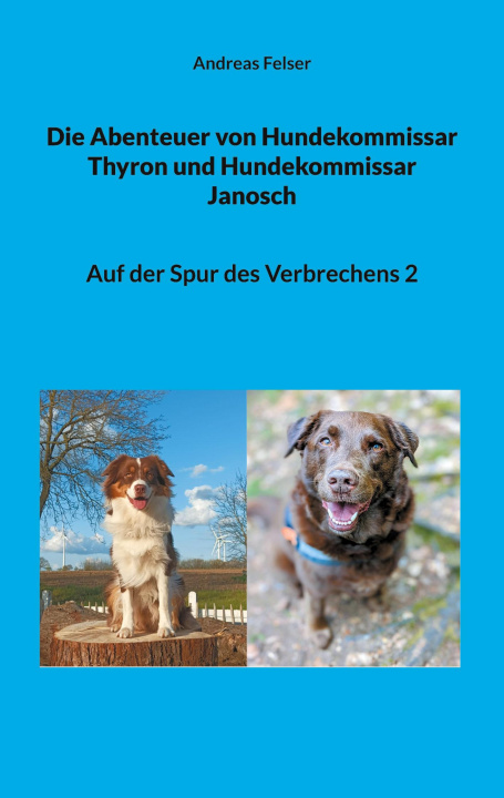 Könyv Die Abenteuer von Hundekommissar Thyron und Hundekommissar Janosch 