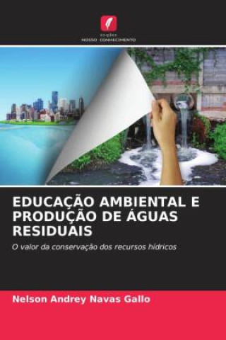 Knjiga EDUCAÇ?O AMBIENTAL E PRODUÇ?O DE ÁGUAS RESIDUAIS Nelson Andrey Navas Gallo