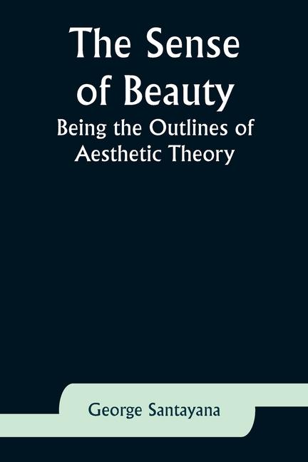 Carte The Sense of Beauty: Being the Outlines of Aesthetic Theory 