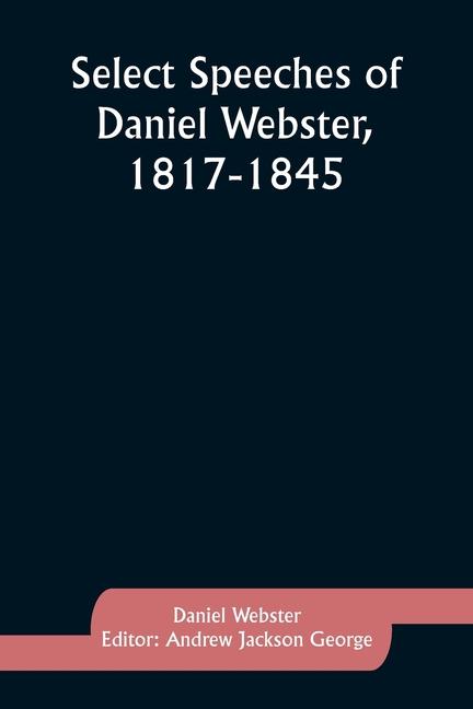 Kniha Select Speeches of Daniel Webster, 1817-1845 Andrew Jackson George