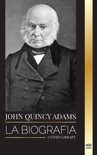 Carte John Quincy Adams: La biografía de un visionario militante de la política estadounidense y su batalla en el Congreso de los Estados Unido 