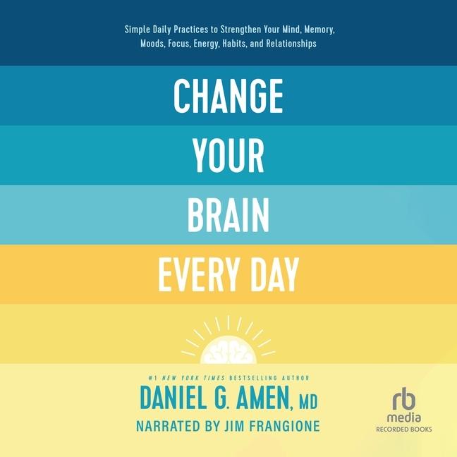 Digital Change Your Brain Every Day: Simple Daily Practices to Strengthen Your Mind, Memory, Moods, Focus, Energy, Habits, and Relationships Jim Frangione