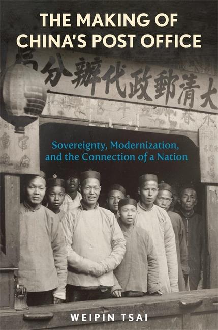 Książka The Making of China′s Post Office – Sovereignty, Modernization, and the Connection of a Nation Weipin Tsai