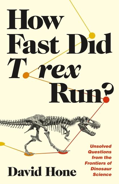 Carte How Fast Did T. rex Run? – Unsolved Questions from the Frontiers of Dinosaur Science David Hone