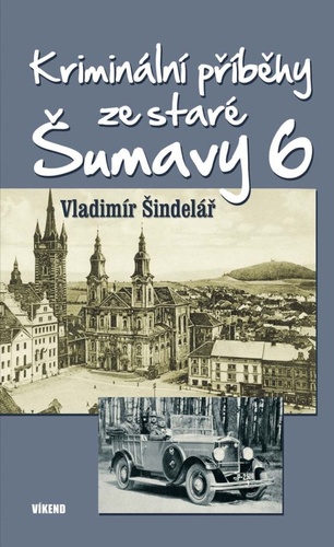 Könyv Kriminální příběhy ze staré Šumavy 6 Vladimír Šindelář