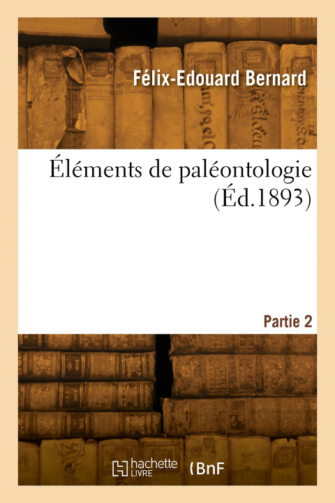 Carte Éléments de paléontologie. Partie 2 Félix-Edouard Bernard