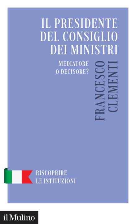 Книга Presidente del Consiglio dei Ministri. Mediatore o decisore? Francesco Clementi