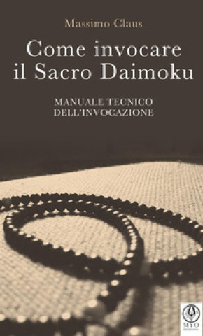 Carte Come invocare il sacro daimoku. Manuale tecnico dell'invocazione Massimo Claus