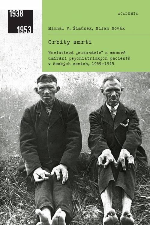 Kniha Orbity smrti - Nacistická „eutanázie“ a masové umírání psychiatrických pacientů v českých zemích, 1939-1945 Milan Novák