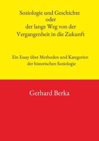 Książka Soziologie und Geschichte oder der lange Weg von der Vergangenheit in die Zukunft Gerhard Berka