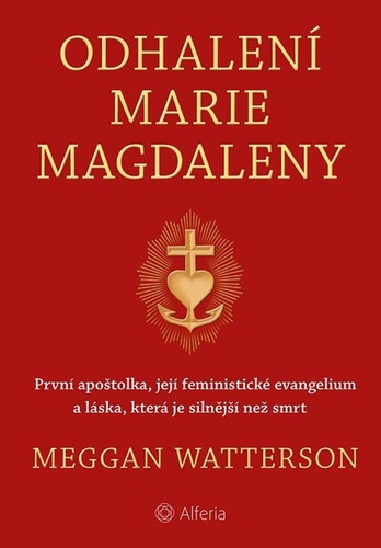 Book Odhalení Marie Magdaleny - První apoštolka, její feministické evangelium a láska, která je silnější než smrt Meggan Watterson