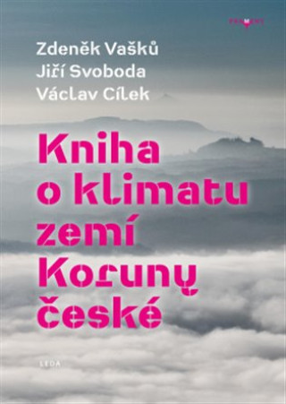 Carte Kniha o klimatu zemí Koruny české - Jak se klima vyvíjelo, jaké klima nás čeká a co s tím můžeme dělat Václav Cílek