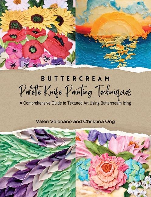 Книга Buttercream Palette Knife Painting Techniques - A Comprehensive Guide Textured Art Using Buttercream Icing Christina Ong