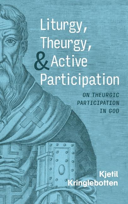 Knjiga Liturgy, Theurgy, and Active Participation Kjetil Kringlebotten